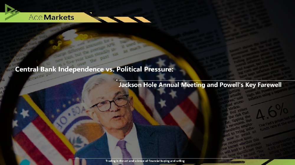 Central Bank Independence vs. Political Pressure: Jackson Hole Annual Meeting and Powell's Key Farewell